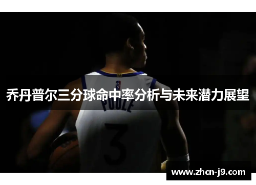 乔丹普尔三分球命中率分析与未来潜力展望