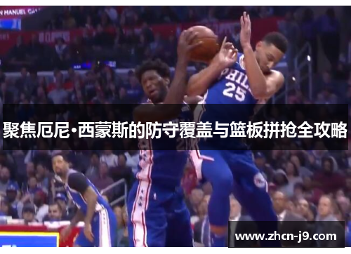 聚焦厄尼·西蒙斯的防守覆盖与篮板拼抢全攻略