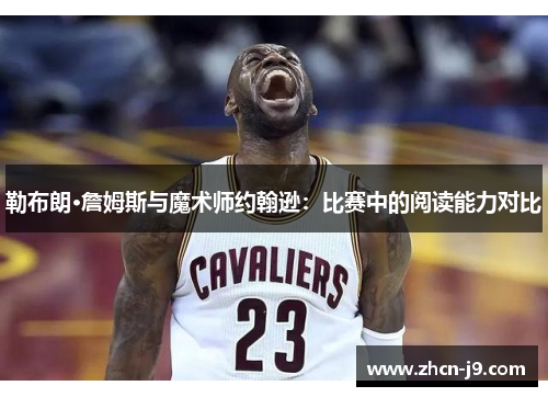 勒布朗·詹姆斯与魔术师约翰逊：比赛中的阅读能力对比