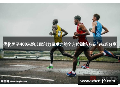优化男子400米跑步腿部力量发力的全方位训练方案与技巧分享