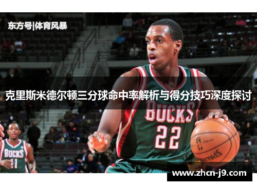 克里斯米德尔顿三分球命中率解析与得分技巧深度探讨