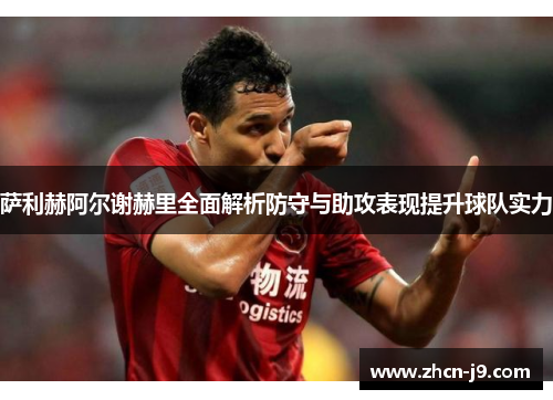 萨利赫阿尔谢赫里全面解析防守与助攻表现提升球队实力