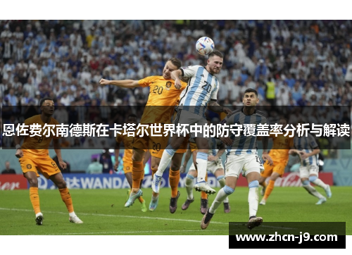 恩佐费尔南德斯在卡塔尔世界杯中的防守覆盖率分析与解读