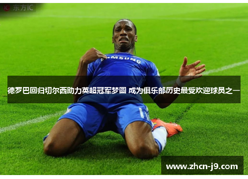 德罗巴回归切尔西助力英超冠军梦圆 成为俱乐部历史最受欢迎球员之一