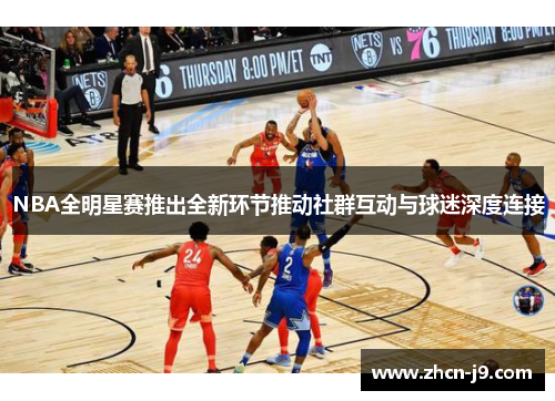 NBA全明星赛推出全新环节推动社群互动与球迷深度连接