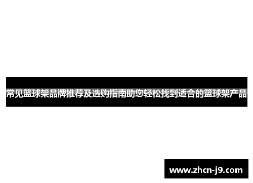 常见篮球架品牌推荐及选购指南助您轻松找到适合的篮球架产品