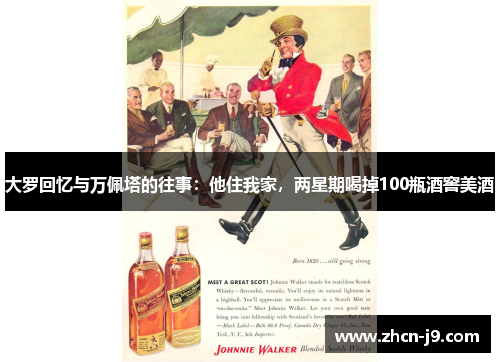大罗回忆与万佩塔的往事：他住我家，两星期喝掉100瓶酒窖美酒