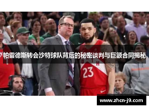 帕雷德斯转会沙特球队背后的秘密谈判与巨额合同揭秘