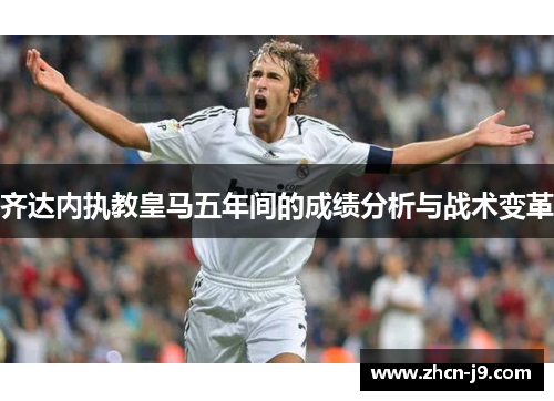 齐达内执教皇马五年间的成绩分析与战术变革
