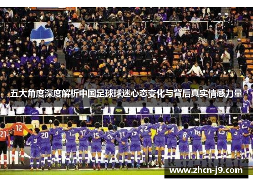 五大角度深度解析中国足球球迷心态变化与背后真实情感力量