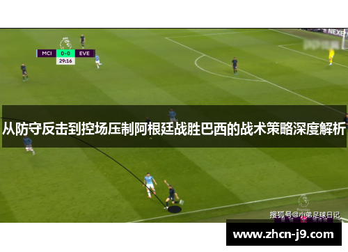 从防守反击到控场压制阿根廷战胜巴西的战术策略深度解析