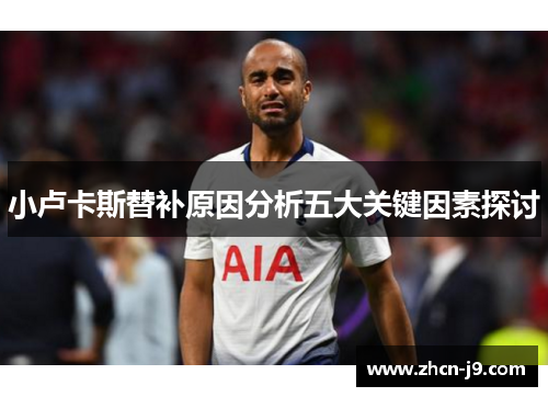小卢卡斯替补原因分析五大关键因素探讨