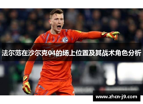 法尔范在沙尔克04的场上位置及其战术角色分析 法尔范在沙尔克04的场上位置及其战术角色分析